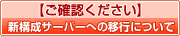 【ご確認ください】新構成サーバーへの移行について