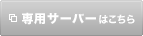 専用サーバーはこちら